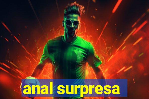 anal surpresa